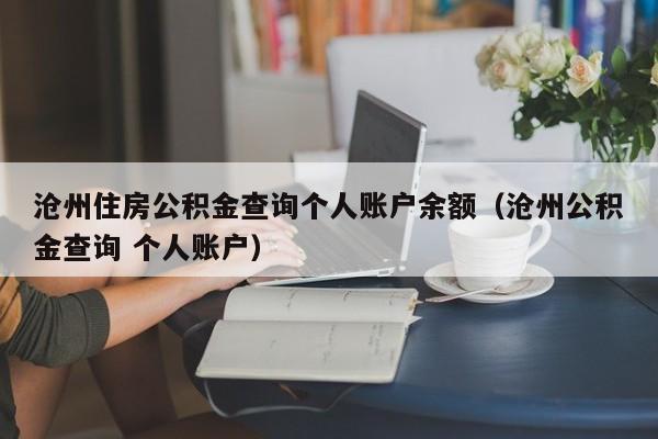 沧州住房公积金查询个人账户余额（沧州公积金查询 个人账户）