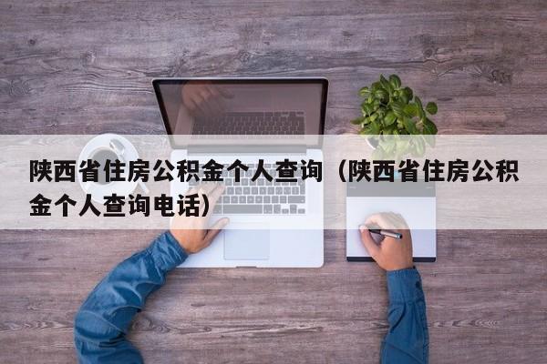 陕西省住房公积金个人查询（陕西省住房公积金个人查询电话）