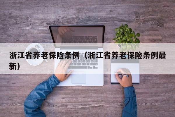 浙江省养老保险条例（浙江省养老保险条例最新）