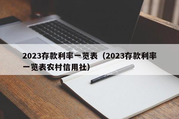 2023存款利率一览表（2023存款利率一览表农村信用社）