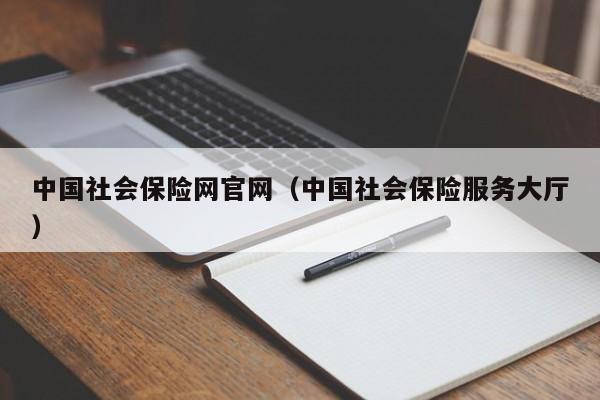 中国社会保险网官网（中国社会保险服务大厅）