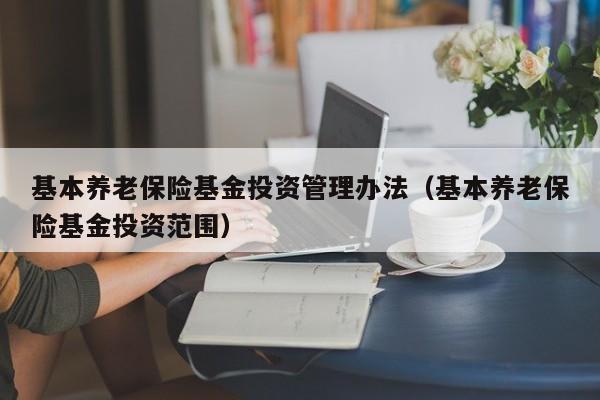 基本养老保险基金投资管理办法（基本养老保险基金投资范围）