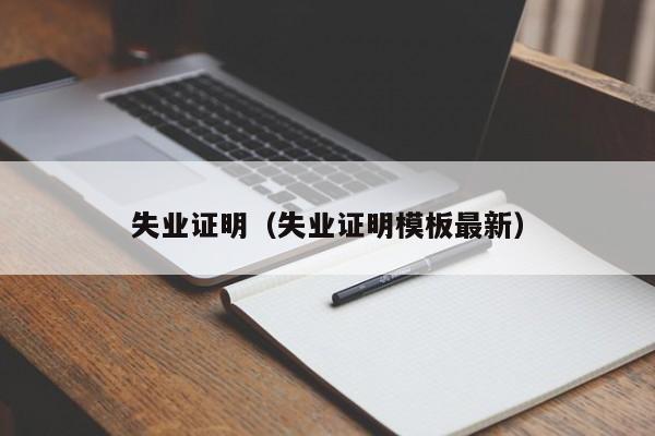 失业证明（失业证明模板最新）