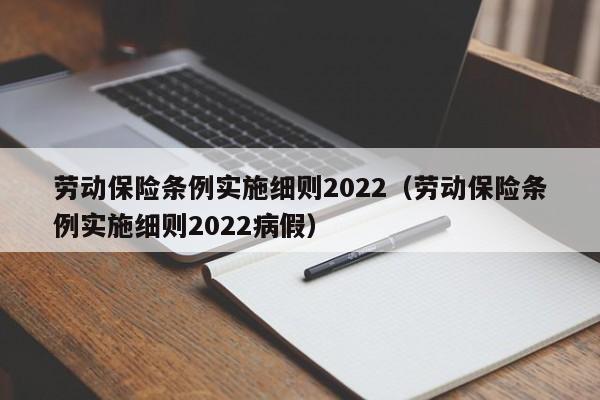 劳动保险条例实施细则2022（劳动保险条例实施细则2022病假）