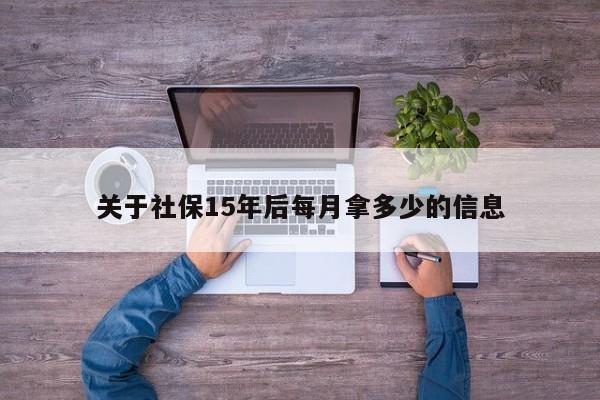 关于社保15年后每月拿多少的信息