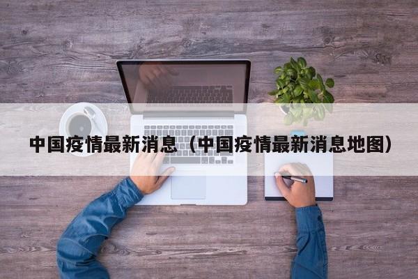 中国疫情最新消息（中国疫情最新消息地图）