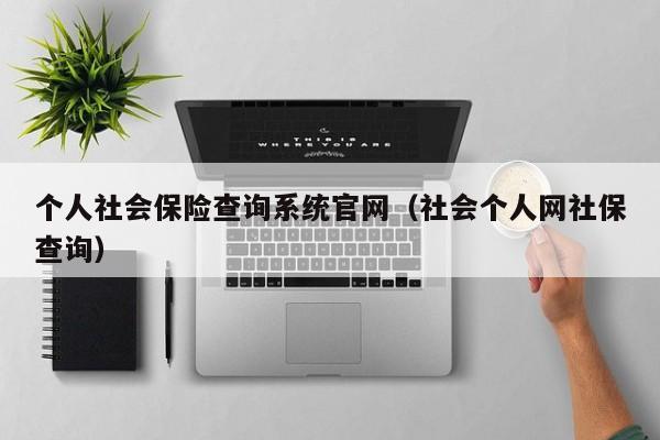 个人社会保险查询系统官网（社会个人网社保查询）