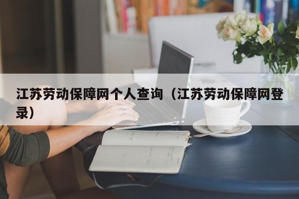 江苏劳动保障网个人查询（江苏劳动保障网登录）