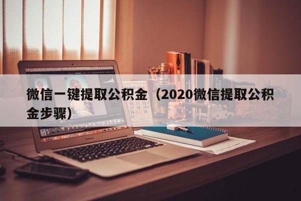 微信一键提取公积金（2020微信提取公积金步骤）