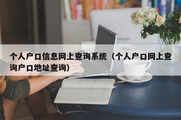 个人户口信息网上查询系统（个人户口网上查询户口地址查询）
