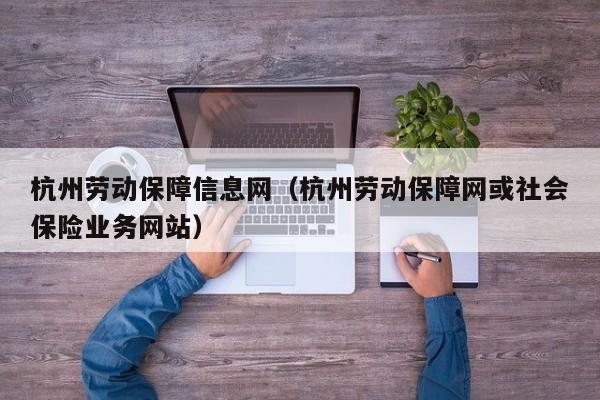 杭州劳动保障信息网（杭州劳动保障网或社会保险业务网站）