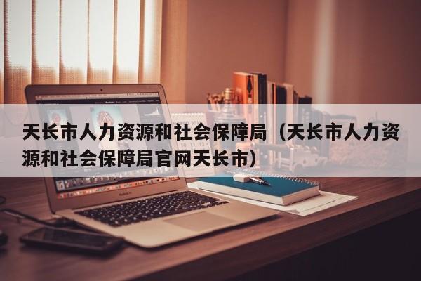天长市人力资源和社会保障局（天长市人力资源和社会保障局官网天长市）
