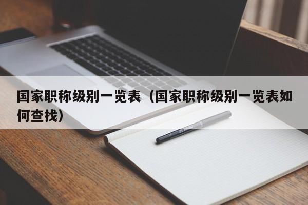 国家职称级别一览表（国家职称级别一览表如何查找）