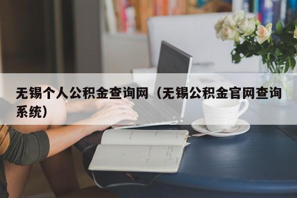 无锡个人公积金查询网（无锡公积金官网查询系统）