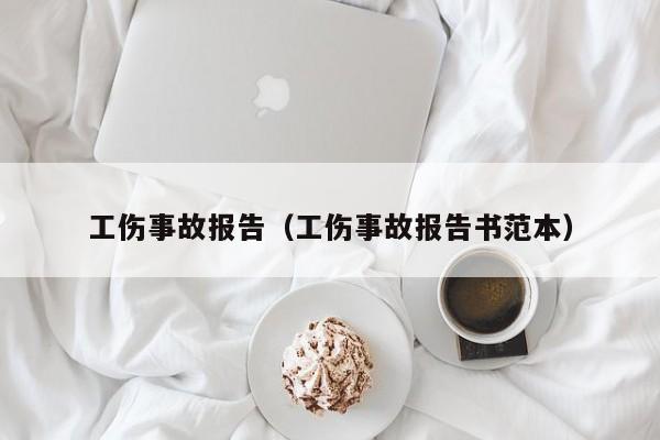 工伤事故报告（工伤事故报告书范本）