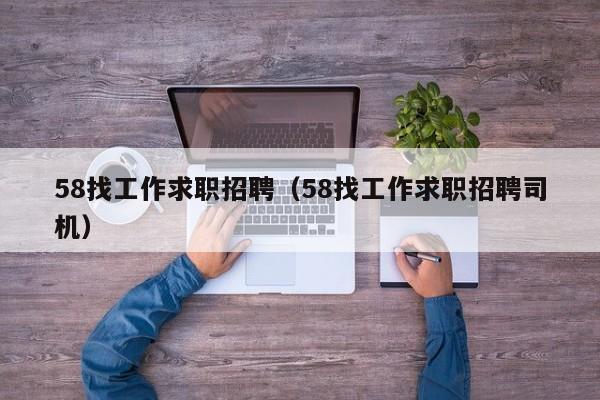 58找工作求职招聘（58找工作求职招聘司机）