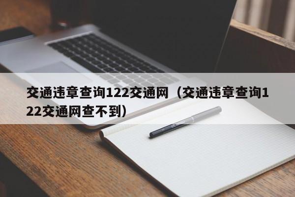 交通违章查询122交通网（交通违章查询122交通网查不到）