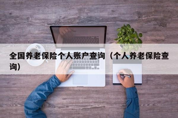 全国养老保险个人账户查询（个人养老保险查询）