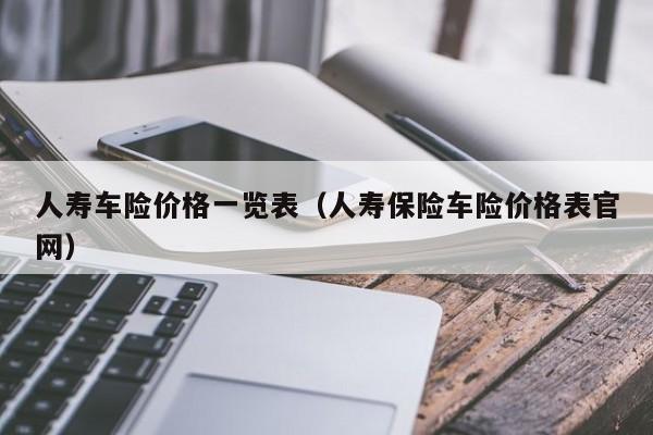 人寿车险价格一览表（人寿保险车险价格表官网）