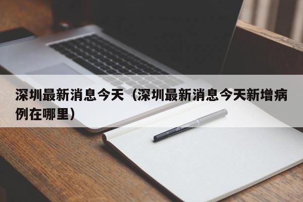 深圳最新消息今天（深圳最新消息今天新增病例在哪里）
