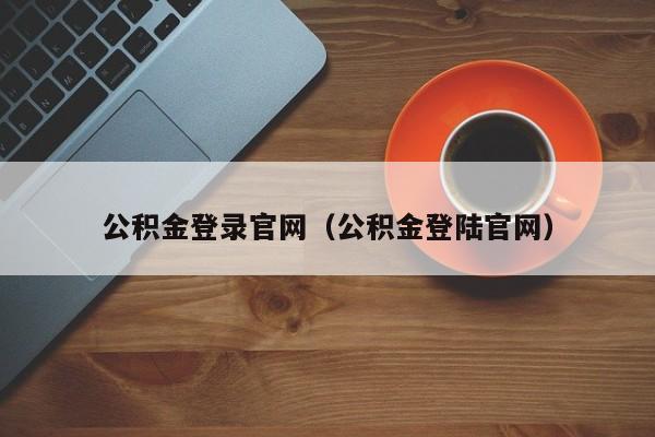 公积金登录官网（公积金登陆官网）