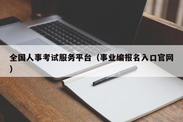 全国人事考试服务平台（事业编报名入口官网）