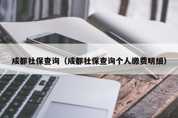 成都社保查询（成都社保查询个人缴费明细）