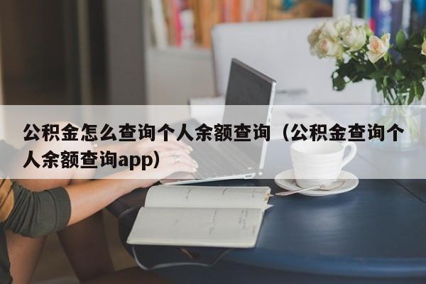 公积金怎么查询个人余额查询（公积金查询个人余额查询app）