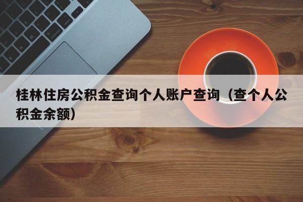 桂林住房公积金查询个人账户查询（查个人公积金余额）