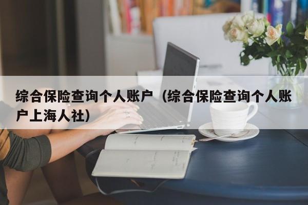 综合保险查询个人账户（综合保险查询个人账户上海人社）