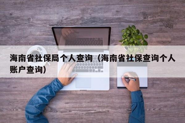 海南省社保局个人查询（海南省社保查询个人账户查询）