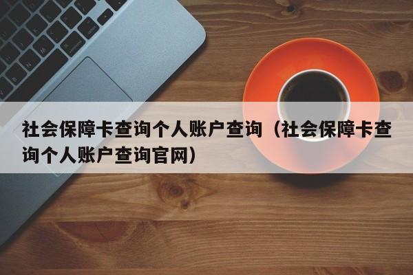 社会保障卡查询个人账户查询（社会保障卡查询个人账户查询官网）