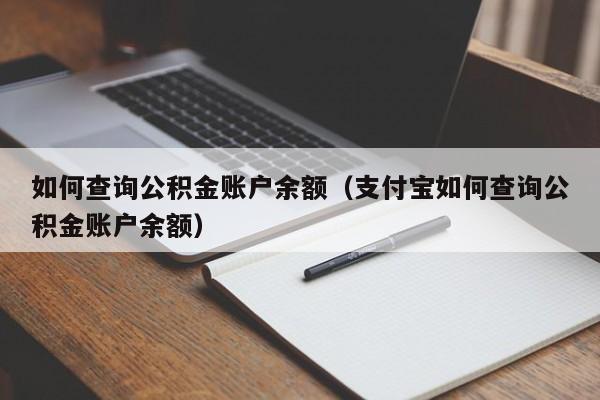 如何查询公积金账户余额（支付宝如何查询公积金账户余额）