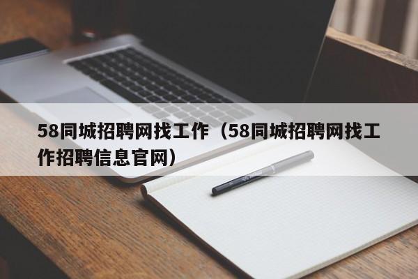 58同城招聘网找工作（58同城招聘网找工作招聘信息官网）