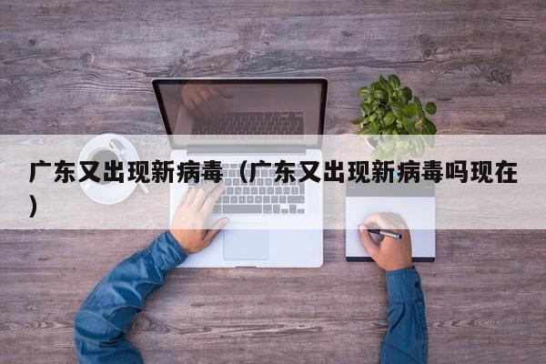 广东又出现新病毒（广东又出现新病毒吗现在）