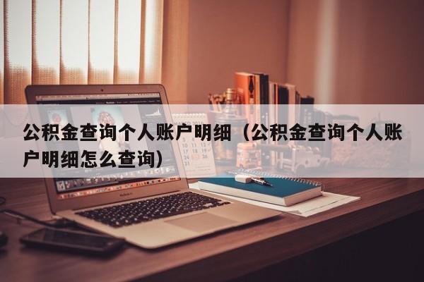 公积金查询个人账户明细（公积金查询个人账户明细怎么查询）