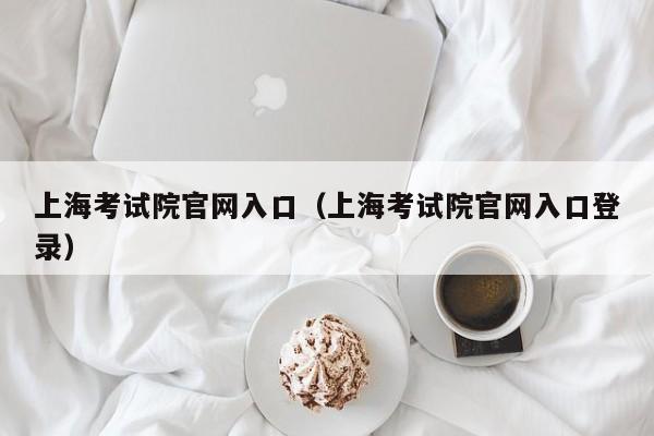 上海考试院官网入口（上海考试院官网入口登录）