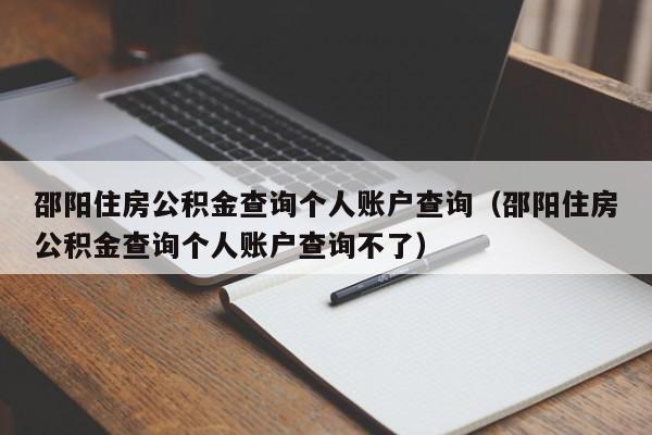 邵阳住房公积金查询个人账户查询（邵阳住房公积金查询个人账户查询不了）