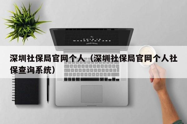 深圳社保局官网个人（深圳社保局官网个人社保查询系统）