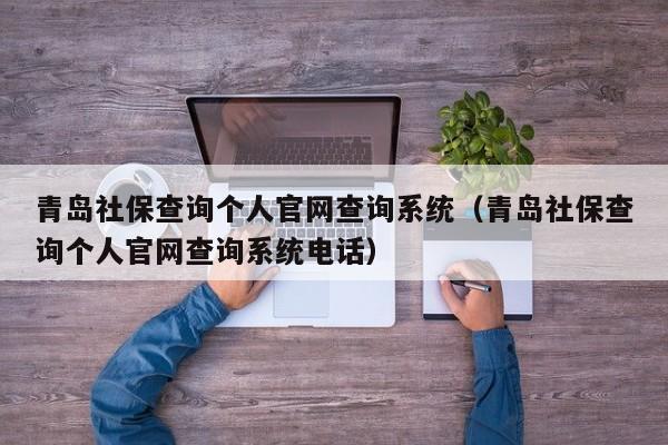 青岛社保查询个人官网查询系统（青岛社保查询个人官网查询系统电话）