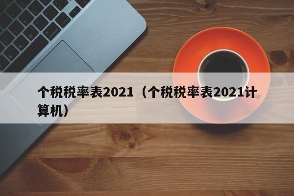 个税税率表2021（个税税率表2021计算机）