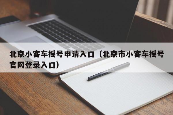 北京小客车摇号申请入口（北京市小客车摇号官网登录入口）