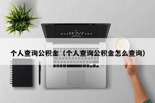 个人查询公积金（个人查询公积金怎么查询）