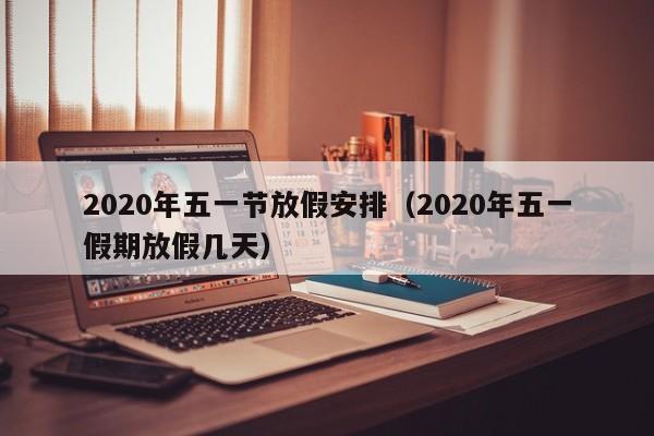 2020年五一节放假安排（2020年五一假期放假几天）