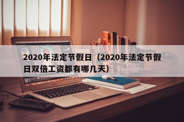 2020年法定节假日（2020年法定节假日双倍工资都有哪几天）