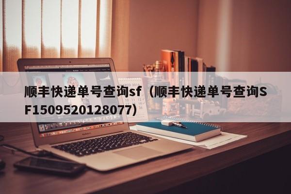 顺丰快递单号查询sf（顺丰快递单号查询SF1509520128077）