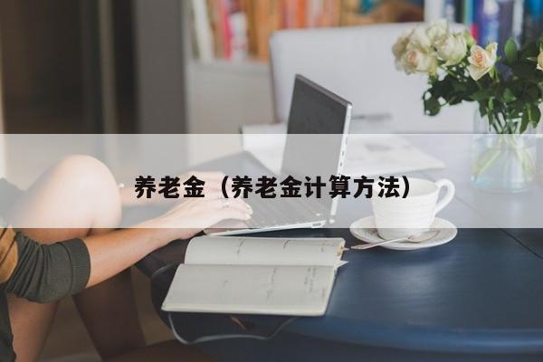 养老金（养老金计算方法）