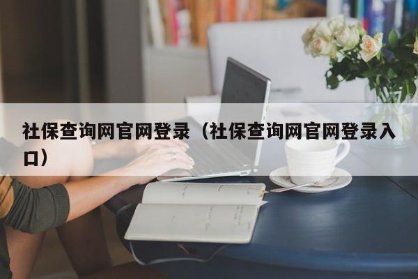 社保查询网官网登录（社保查询网官网登录入口）